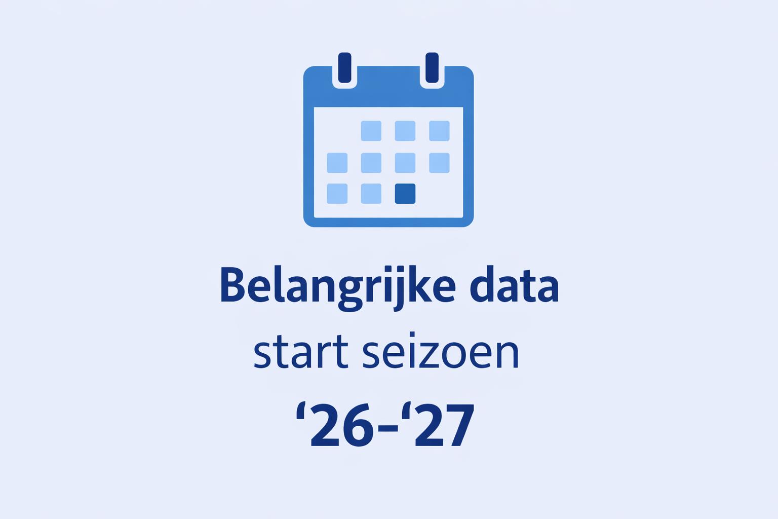 Belangrijke data start seizoen 2026-2027